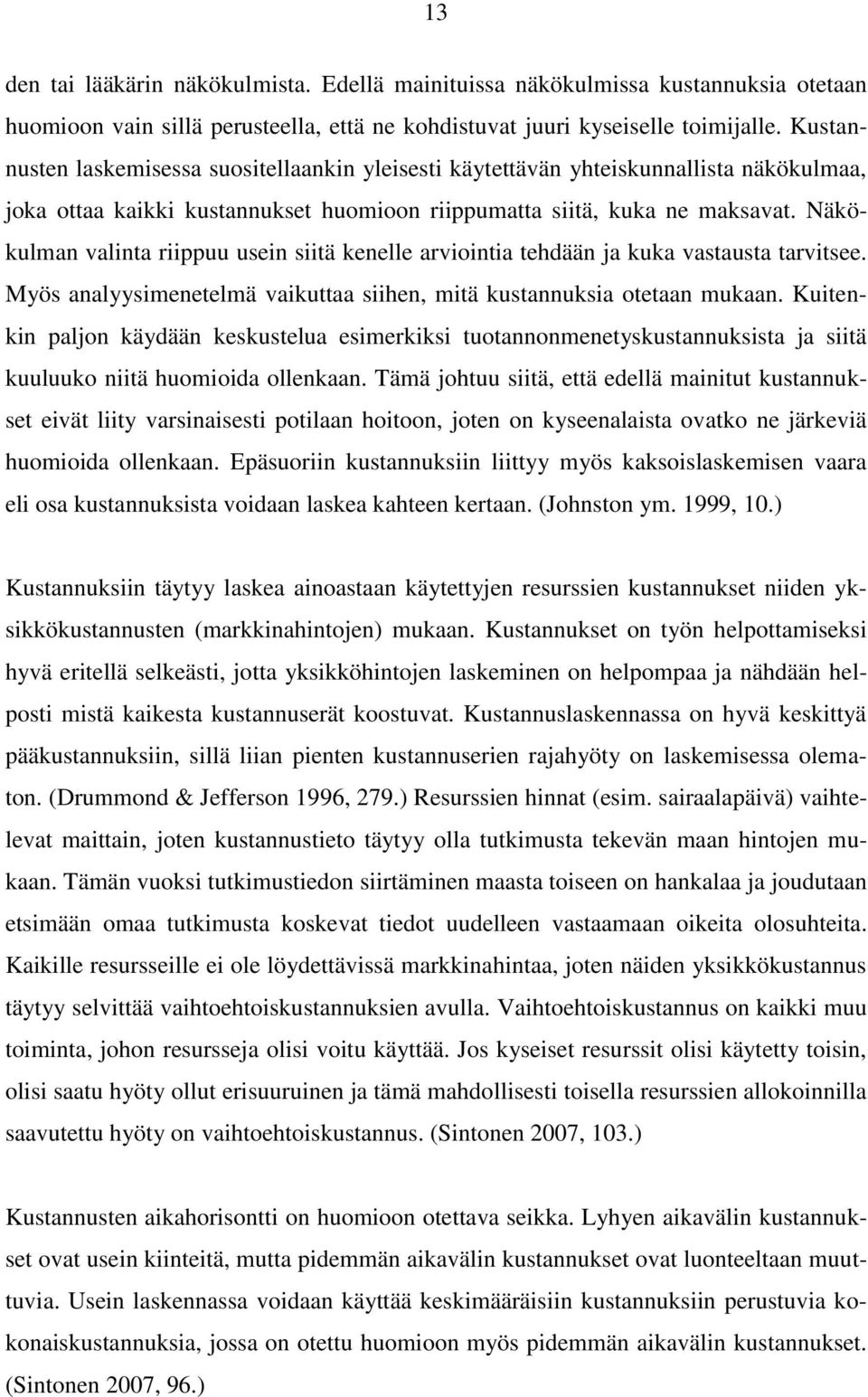 Näkökulman valinta riippuu usein siitä kenelle arviointia tehdään ja kuka vastausta tarvitsee. Myös analyysimenetelmä vaikuttaa siihen, mitä kustannuksia otetaan mukaan.