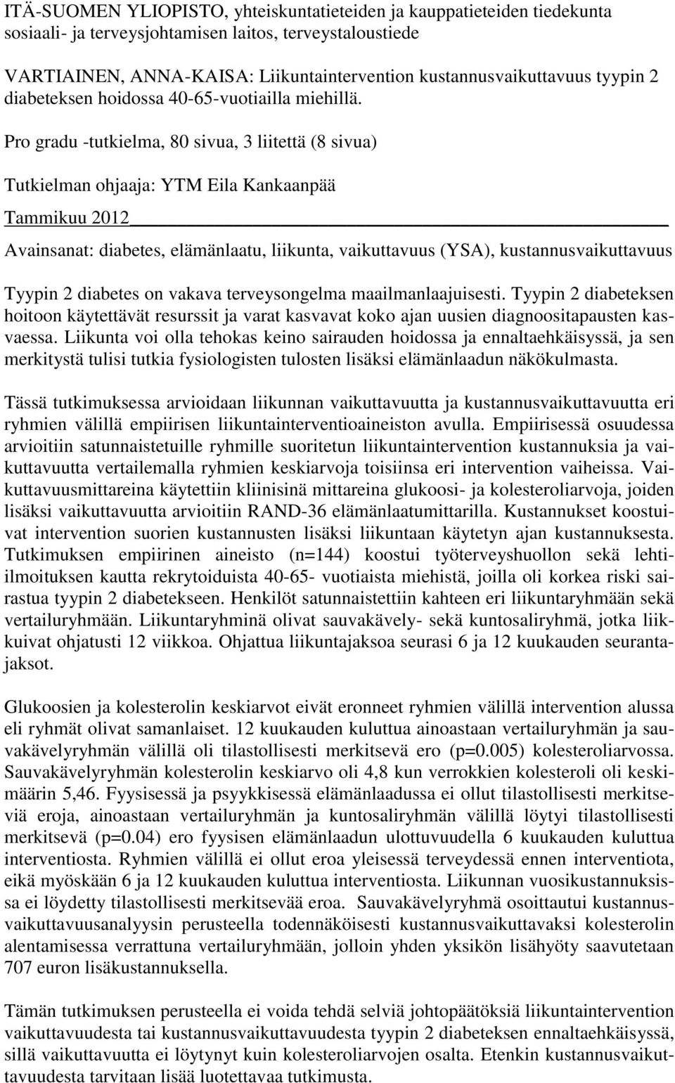 Pro gradu -tutkielma, 80 sivua, 3 liitettä (8 sivua) Tutkielman ohjaaja: YTM Eila Kankaanpää Tammikuu 2012 Avainsanat: diabetes, elämänlaatu, liikunta, vaikuttavuus (YSA), kustannusvaikuttavuus