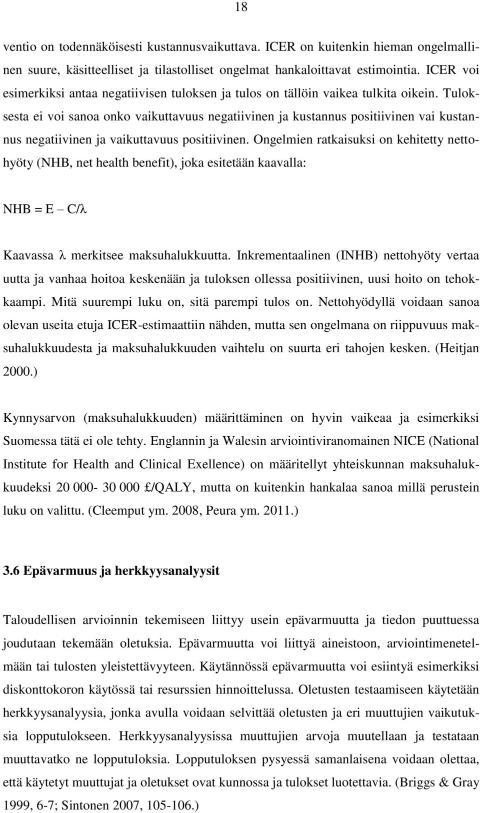 Tuloksesta ei voi sanoa onko vaikuttavuus negatiivinen ja kustannus positiivinen vai kustannus negatiivinen ja vaikuttavuus positiivinen.