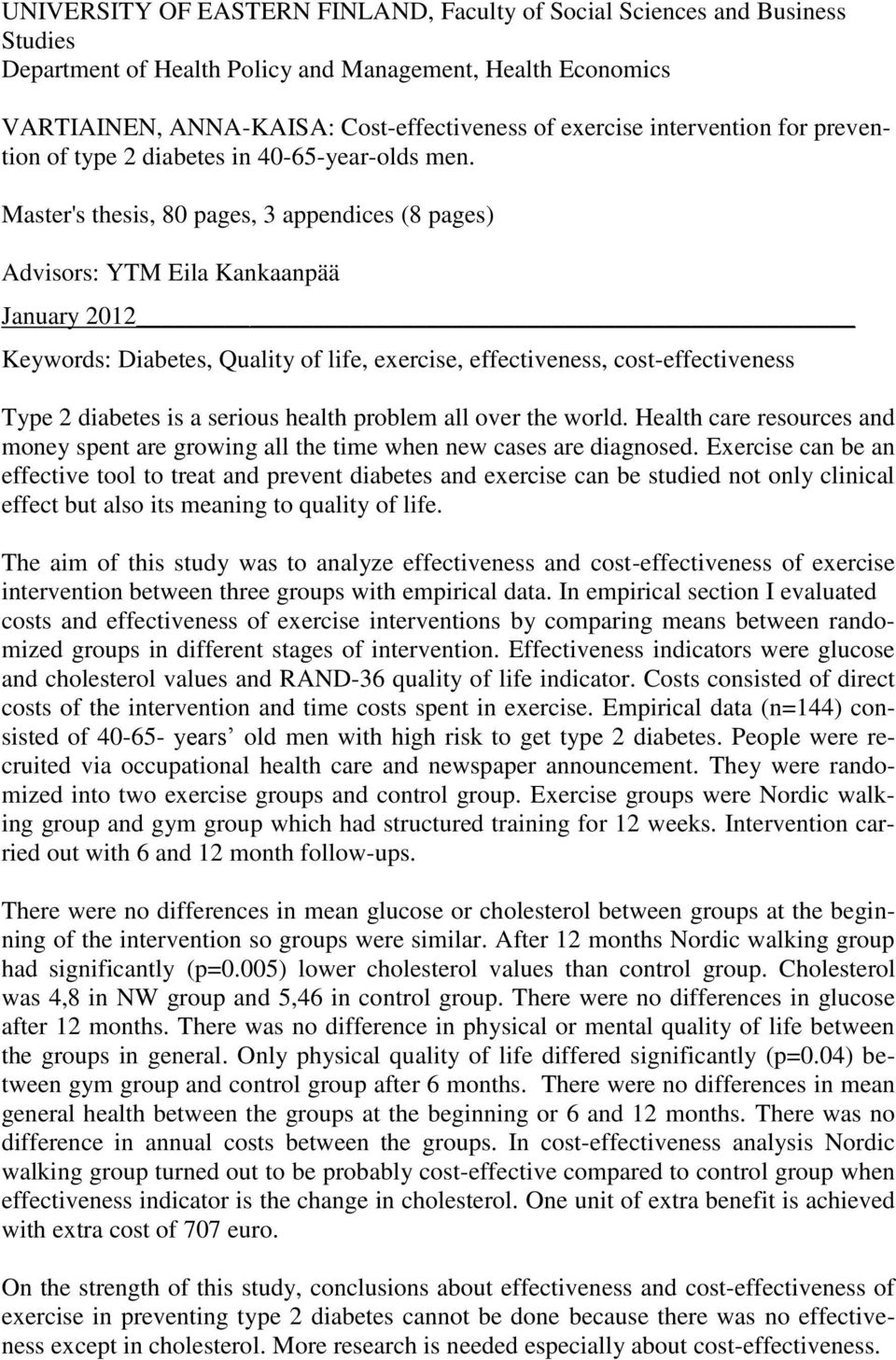 Master's thesis, 80 pages, 3 appendices (8 pages) Advisors: YTM Eila Kankaanpää January 2012 Keywords: Diabetes, Quality of life, exercise, effectiveness, cost-effectiveness Type 2 diabetes is a