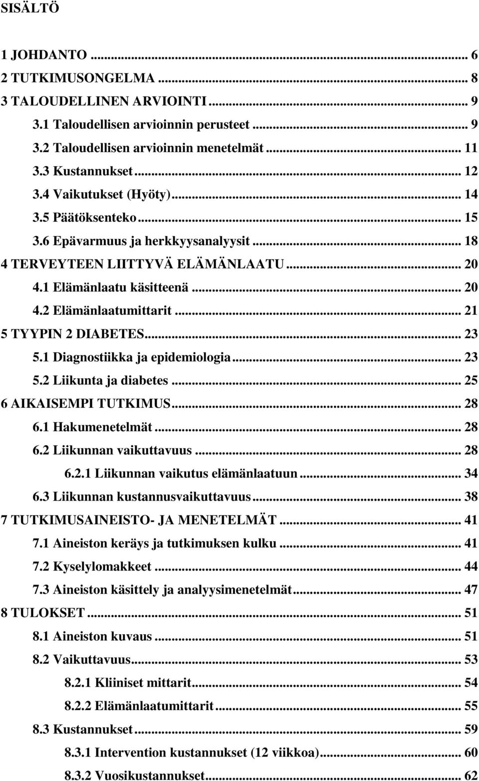 .. 21 5 TYYPIN 2 DIABETES... 23 5.1 Diagnostiikka ja epidemiologia... 23 5.2 Liikunta ja diabetes... 25 6 AIKAISEMPI TUTKIMUS... 28 6.1 Hakumenetelmät... 28 6.2 Liikunnan vaikuttavuus... 28 6.2.1 Liikunnan vaikutus elämänlaatuun.