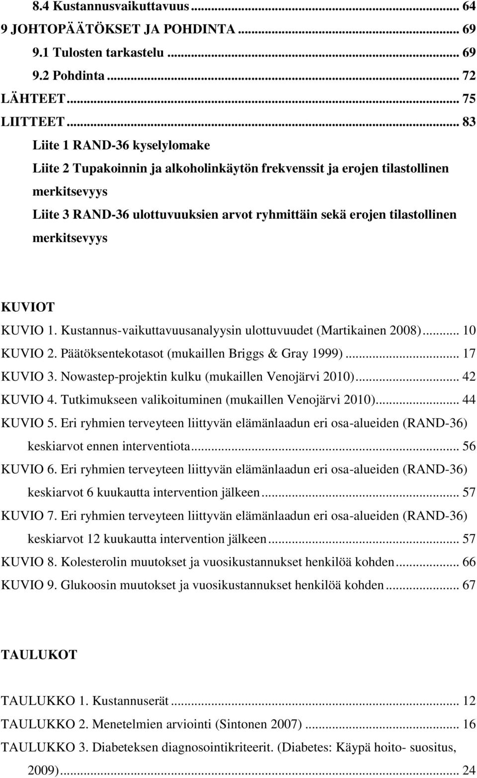 merkitsevyys KUVIOT KUVIO 1. Kustannus-vaikuttavuusanalyysin ulottuvuudet (Martikainen 2008)... 10 KUVIO 2. Päätöksentekotasot (mukaillen Briggs & Gray 1999)... 17 KUVIO 3.