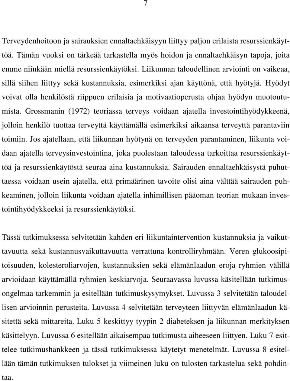 Liikunnan taloudellinen arviointi on vaikeaa, sillä siihen liittyy sekä kustannuksia, esimerkiksi ajan käyttönä, että hyötyjä.