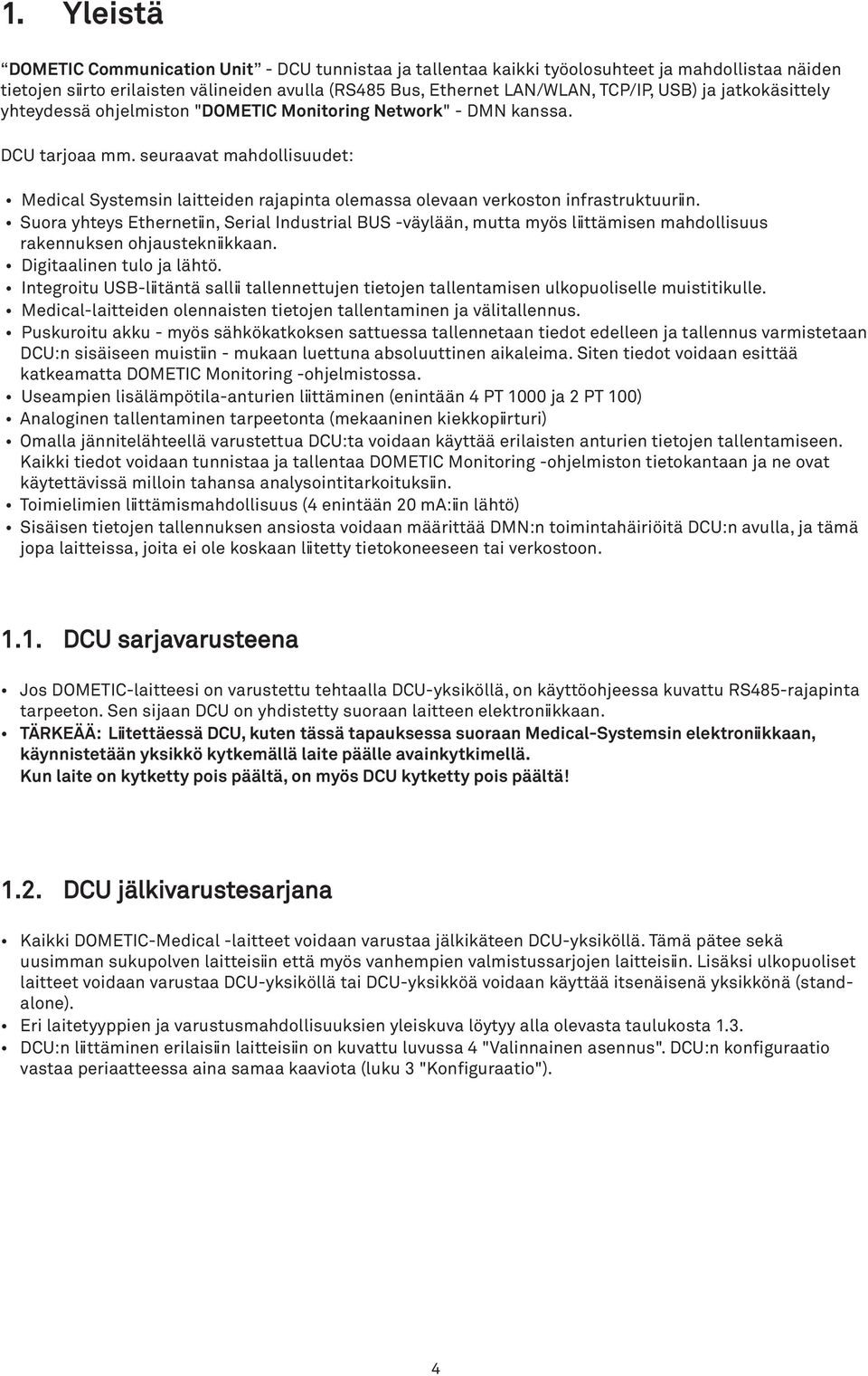 seuraavat mahdollisuudet: Medical Systemsin laitteiden rajapinta olemassa olevaan verkoston infrastruktuuriin.