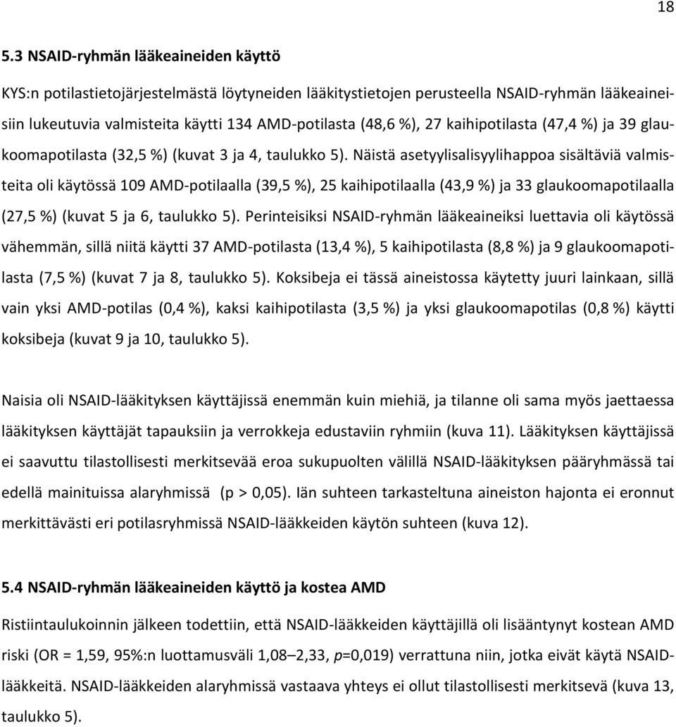 Näistä asetyylisalisyylihappoa sisältäviä valmisteita oli käytössä 109 AMD-potilaalla (39,5 %), 25 kaihipotilaalla (43,9 %) ja 33 glaukoomapotilaalla (27,5 %) (kuvat 5 ja 6, taulukko 5).
