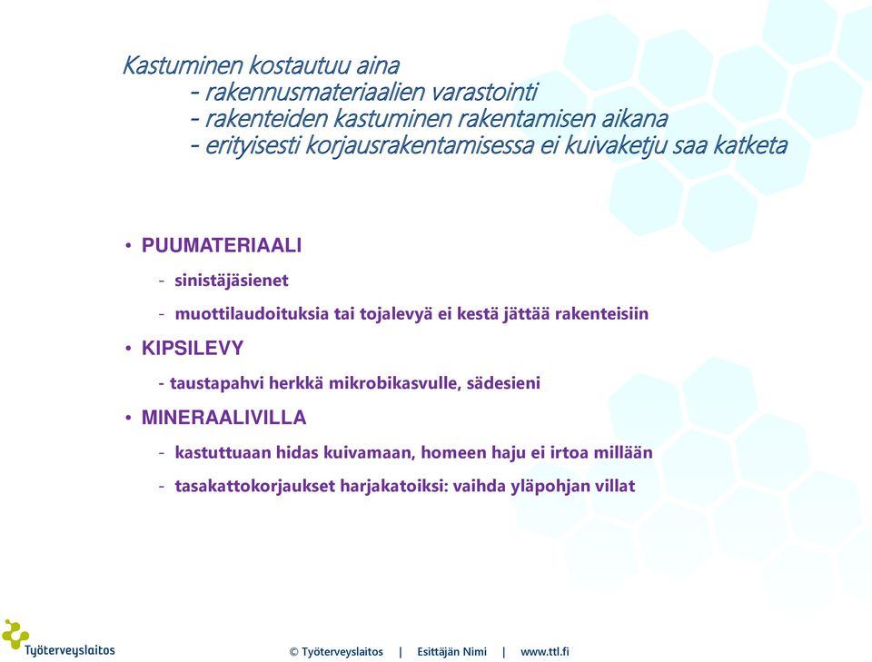 jättää rakenteisiin KIPSILEVY - taustapahvi herkkä mikrobikasvulle, sädesieni MINERAALIVILLA - kastuttuaan hidas kuivamaan,