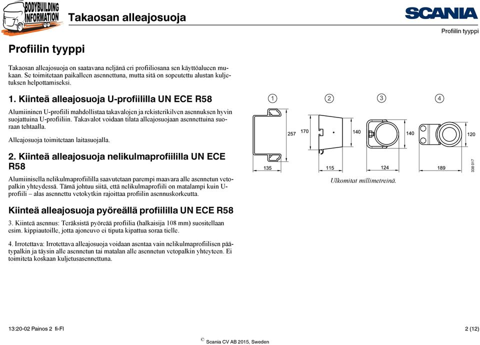 Kiinteä alleajosuoja U-profiililla UN ECE R58 Alumiininen U-profiili mahdollistaa takavalojen ja rekisterikilven asennuksen hyvin suojattuina U-profiiliin.