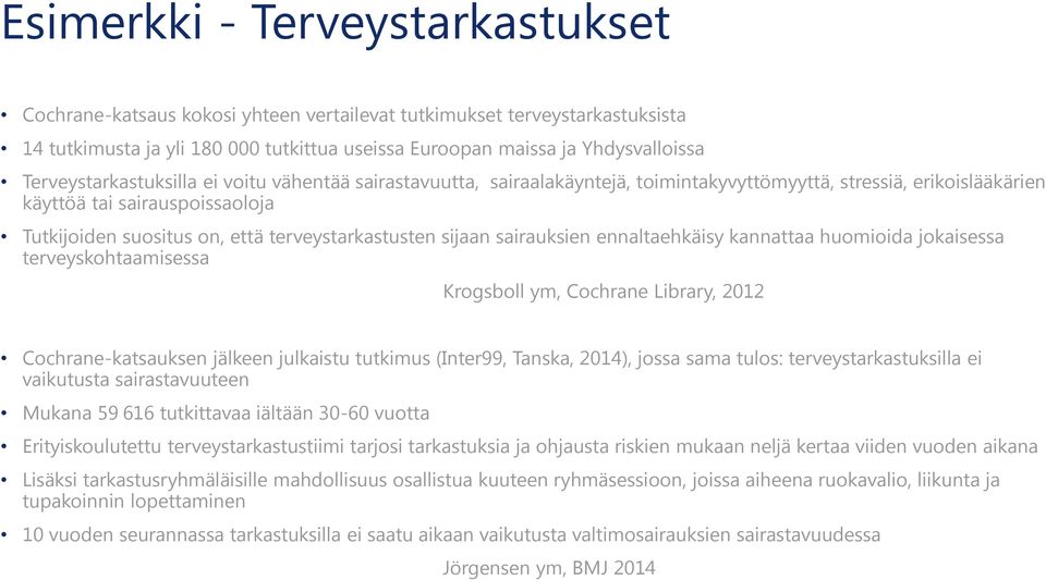 terveystarkastusten sijaan sairauksien ennaltaehkäisy kannattaa huomioida jokaisessa terveyskohtaamisessa Krogsboll ym, Cochrane Library, 2012 Cochrane-katsauksen jälkeen julkaistu tutkimus (Inter99,