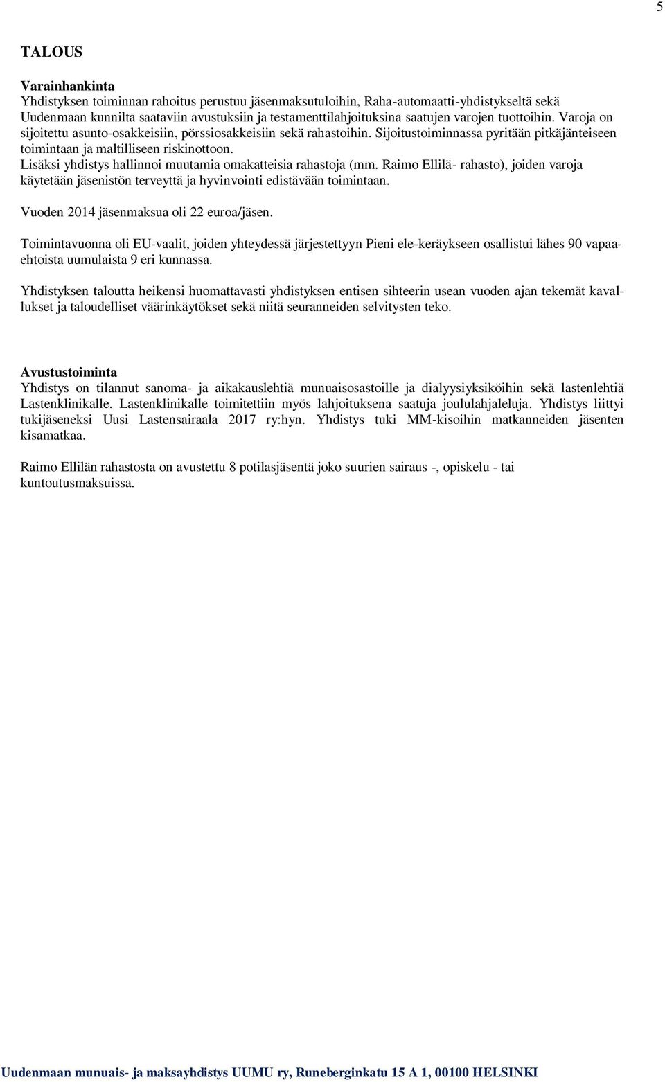 Lisäksi yhdistys hallinnoi muutamia omakatteisia rahastoja (mm. Raimo Ellilä- rahasto), joiden varoja käytetään jäsenistön terveyttä ja hyvinvointi edistävään toimintaan.