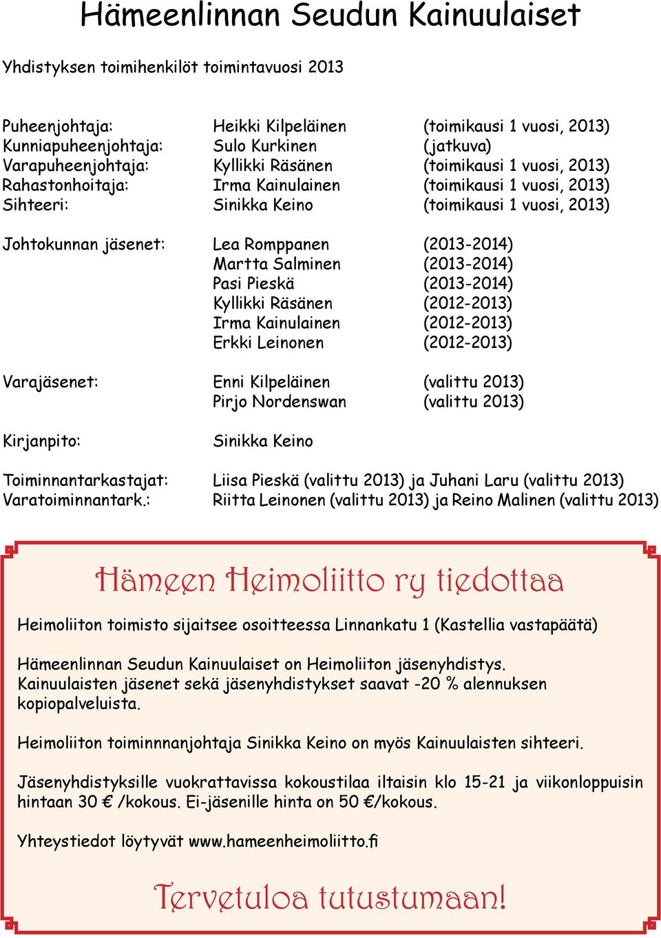 Romppanen (2013-2014) Martta Salminen (2013-2014) Pasi Pieskä (2013-2014) Kyllikki Räsänen (2012-2013) Irma Kainulainen (2012-2013) Erkki Leinonen (2012-2013) Varajäsenet: Enni Kilpeläinen (valittu