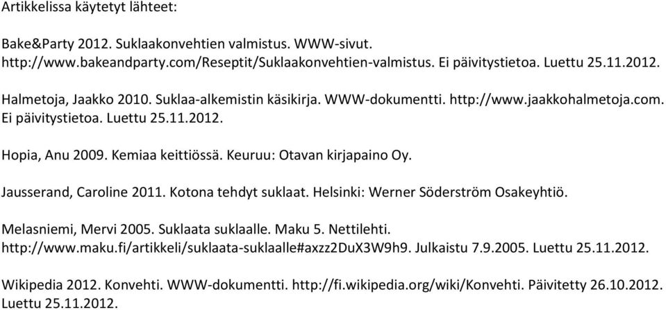 Jausserand, Caroline 2011. Kotona tehdyt suklaat. Helsinki: Werner Söderström Osakeyhtiö. Melasniemi, Mervi 2005. Suklaata suklaalle. Maku 5. Nettilehti. http://www.maku.