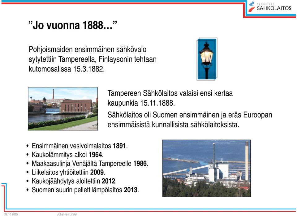 Sähkölaitos oli Suomen ensimmäinen ja eräs Euroopan ensimmäisistä kunnallisista sähkölaitoksista.