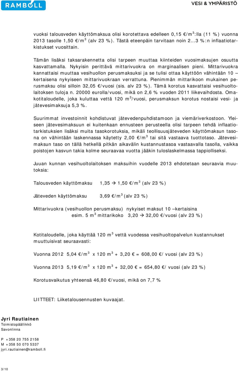 Mittarivuokra kannattaisi muuttaa vesihuollon perusmaksuksi ja se tulisi ottaa käyttöön vähintään 1 kertaisena nykyiseen mittarivuokraan verrattuna.