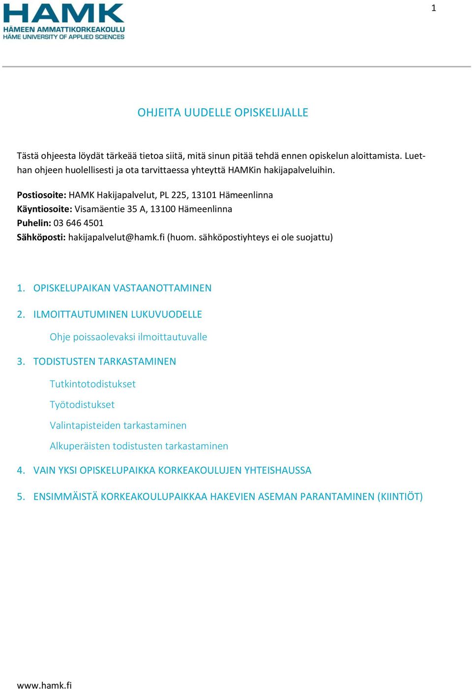 Postiosoite: HAMK Hakijapalvelut, PL 225, 13101 Hämeenlinna Käyntiosoite: Visamäentie 35 A, 13100 Hämeenlinna Puhelin: 03 646 4501 Sähköposti: hakijapalvelut@hamk.fi (huom.