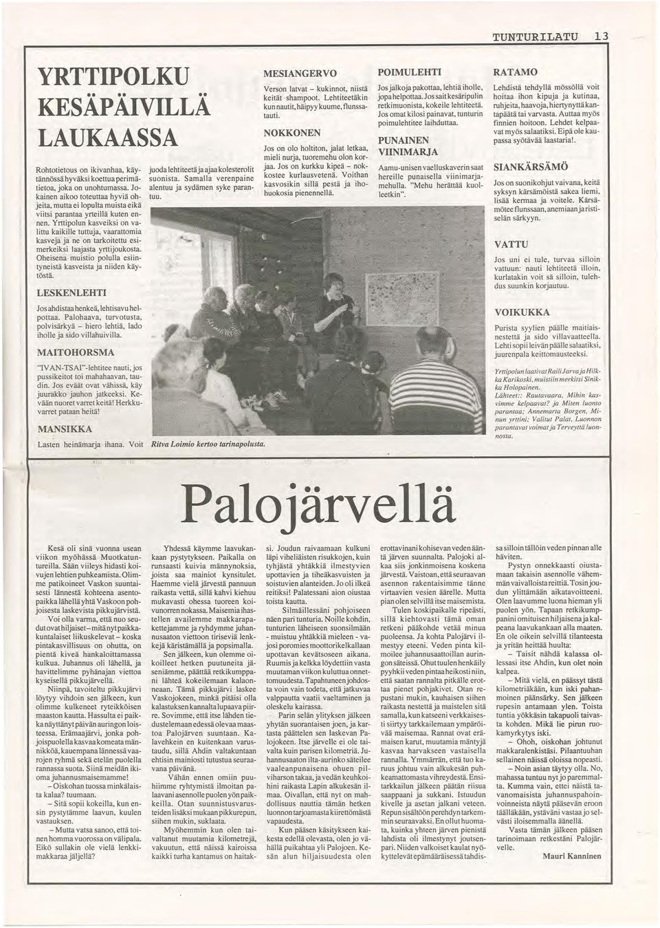 Yrttipolun kasveiksi on valittu kaikille luttuja, vaarattomia kasveja ja ne on tarkoitettu esimerkeiksi laajasta yrttijoukosta. Oheisena. muistio polulla esiintyneistä kasveista ja niiden käytöstä.