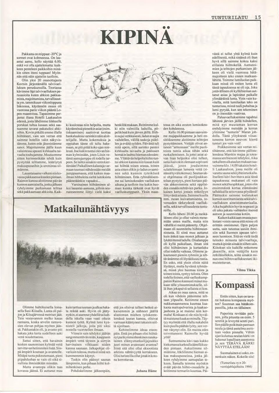 Olin yksi 20 osanottajasta Kavtsin järjestämällä talvivaelluksen peruskurssilla. Teoriassa kävimme läpi talvivaelluksen perusasioita kuten ahkion pakkaamista, majoittumista, turvallisuut- ta ym.