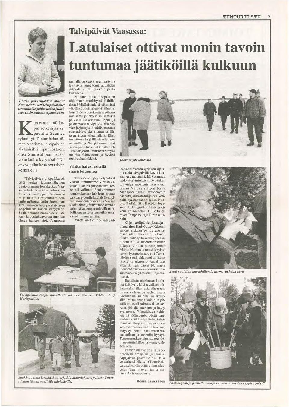 Kun runsaat 60 Lapin retkeilijää eri puolilta Suomea ryhmittyi Tunturiladun tämän vuotisten talvipäivien alkajaisiksi lipunnostoon, olisi Siniristilipun lisäksi voitu laulaa kysyvästi: "No onkos