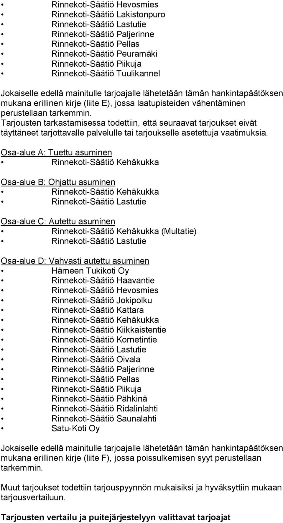 Tarjousten tarkastamisessa todettiin, että seuraavat tarjoukset eivät täyttäneet tarjottavalle palvelulle tai tarjoukselle asetettuja vaatimuksia.