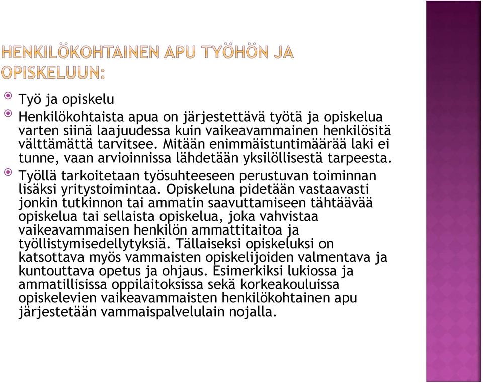 Opiskeluna pidetään vastaavasti jonkin tutkinnon tai ammatin saavuttamiseen tähtäävää opiskelua tai sellaista opiskelua, joka vahvistaa vaikeavammaisen henkilön ammattitaitoa ja