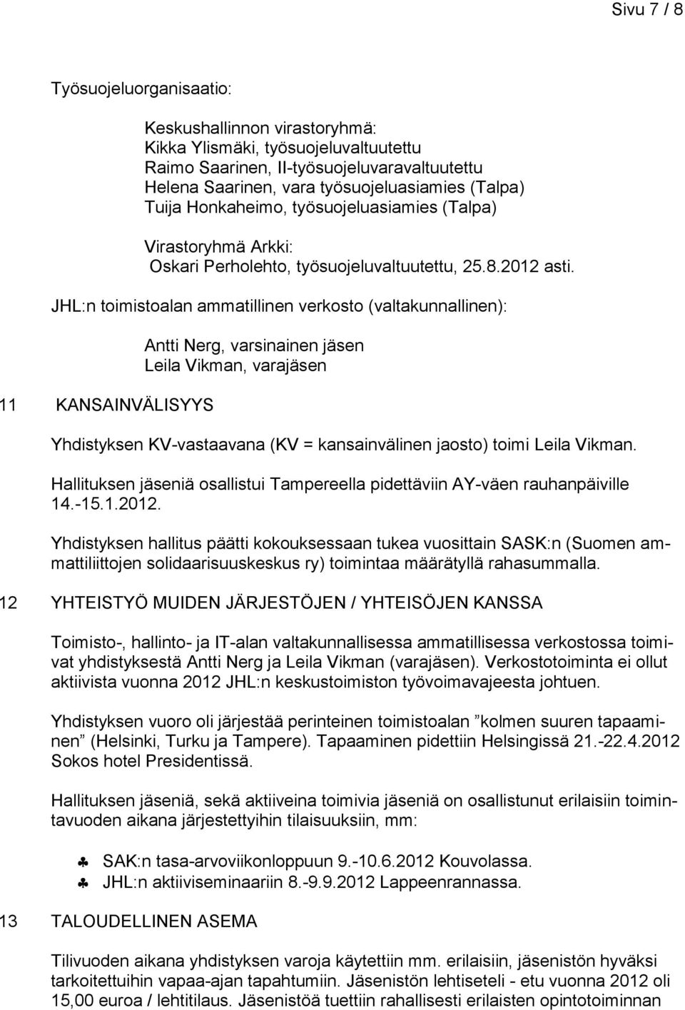 JHL:n toimistoalan ammatillinen verkosto (valtakunnallinen): 11 KANSAINVÄLISYYS Antti Nerg, varsinainen jäsen Leila Vikman, varajäsen Yhdistyksen KV-vastaavana (KV = kansainvälinen jaosto) toimi