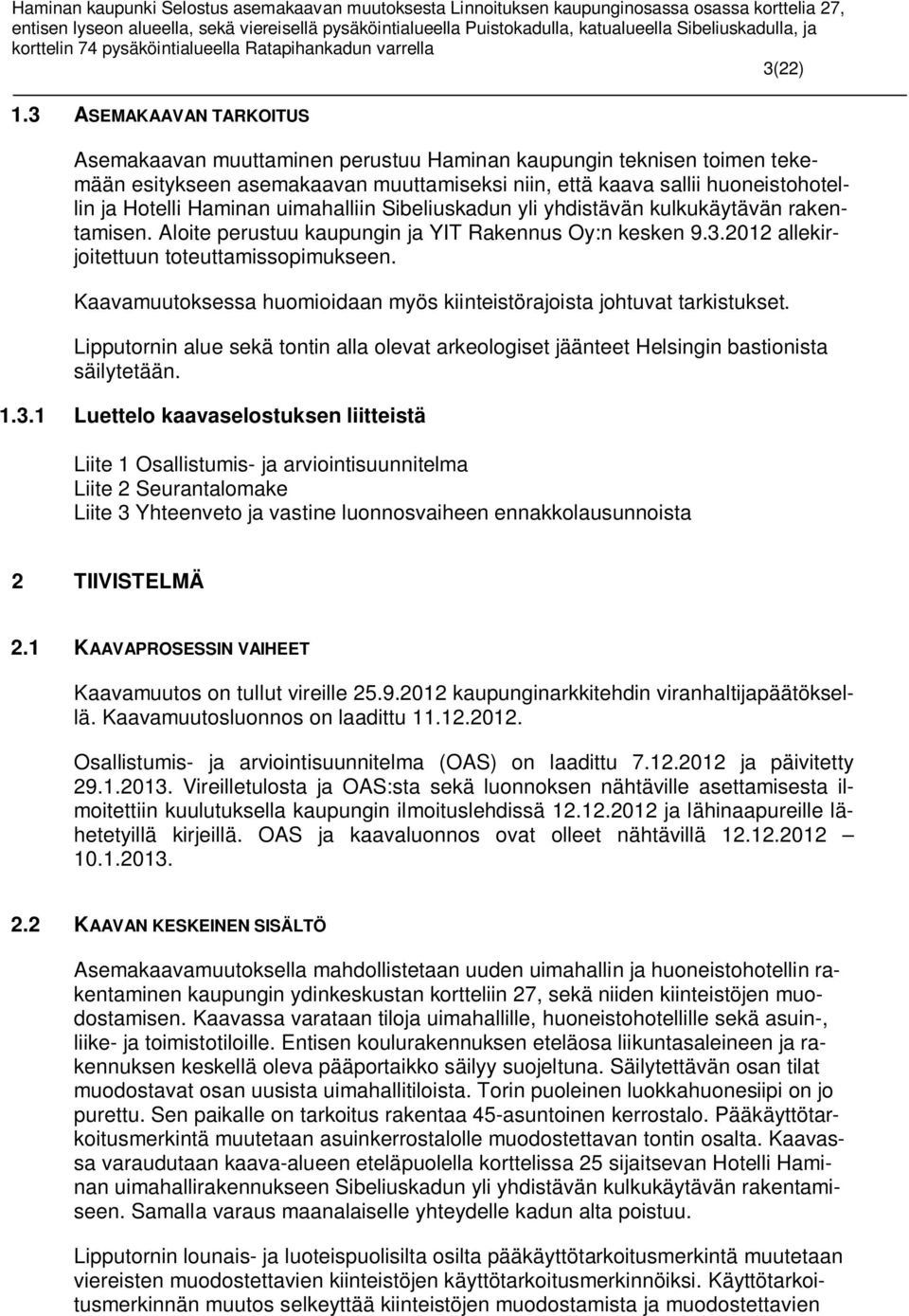 uimahalliin Sibeliuskadun yli yhdistävän kulkukäytävän rakentamisen. Aloite perustuu kaupungin ja YIT Rakennus Oy:n kesken 9.3.2012 allekirjoitettuun toteuttamissopimukseen.