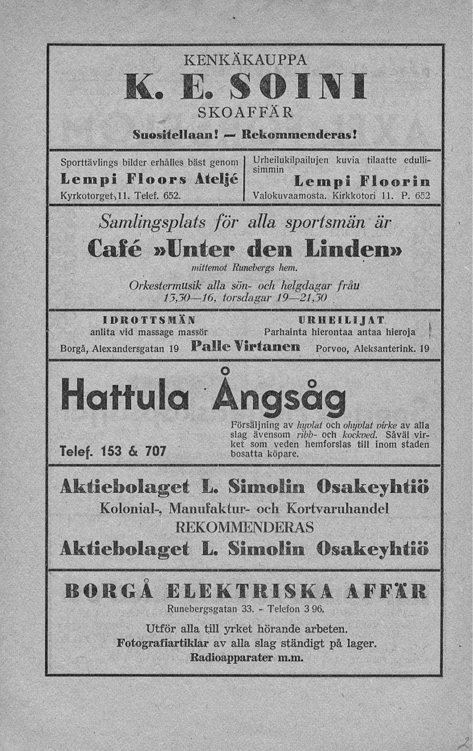 652 Samlingsplats för alla sportsmän är Café»Unter den Linden» mittemot Runebergs hem. Orkestermusik alla sön och helgdagar fråu 15,3016, torsdagar 1921,50.