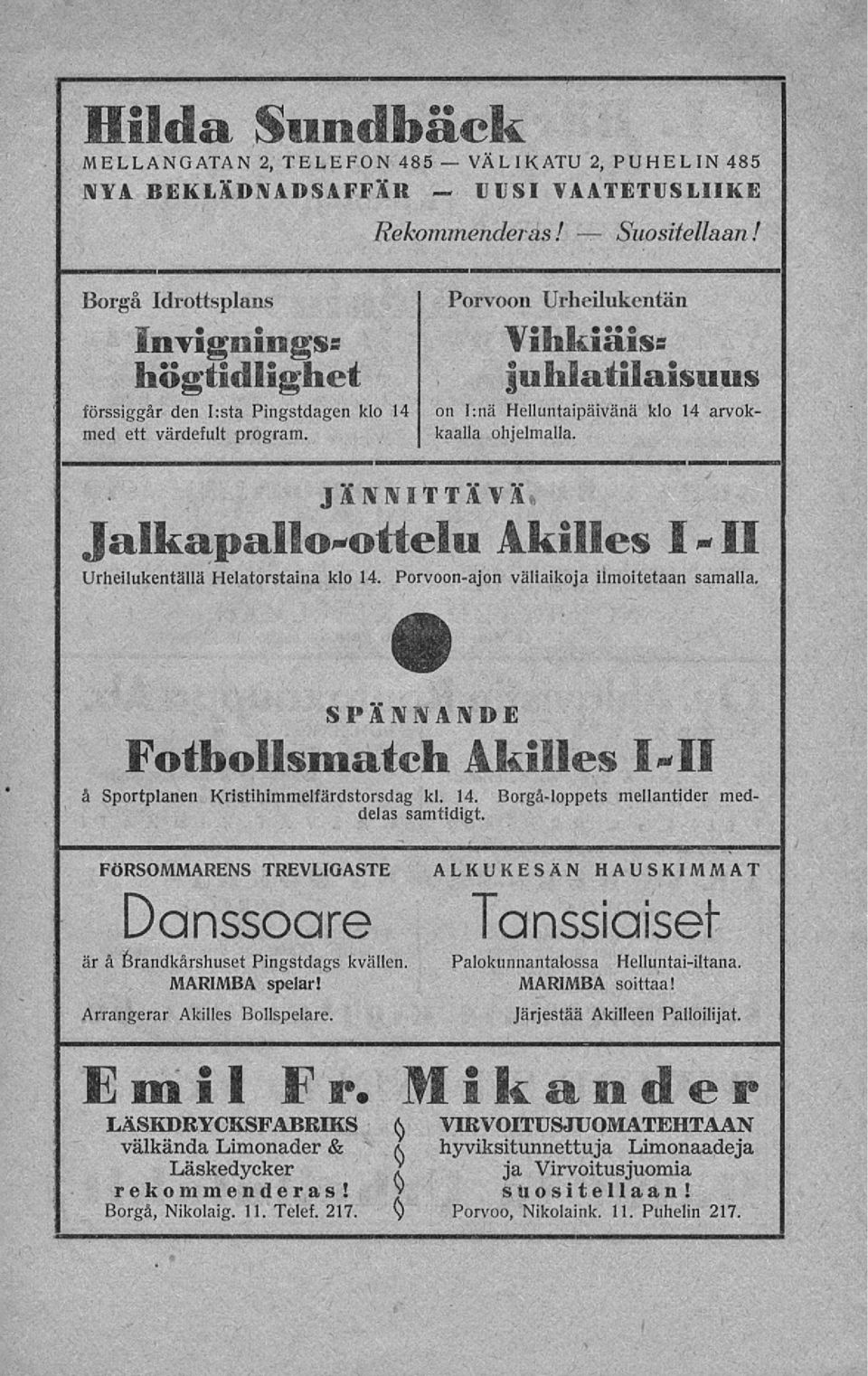 kaalia ohjelmalla. JÄNNITTÄVÄ* Jalkapallo"ottelu Akilles I* II Urheilukentällä Helatorstaina klo 14. Porvoonajon väliaikoja ilmoitetaan samalla.