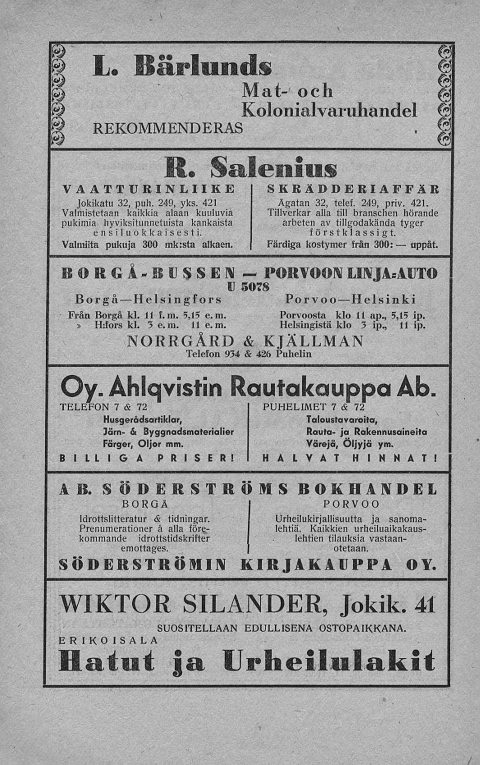 m. 5,15 e.m,» H:fors kl. 3 e.ra. 11 e.m, PORVOON 5078 g SKRÄDDERIAFFÄR Agatan 32, telef. 249, priv. 421. Tillverkar alla till branschen hörande arbeten av tillgodakända tyger förstklassigt.