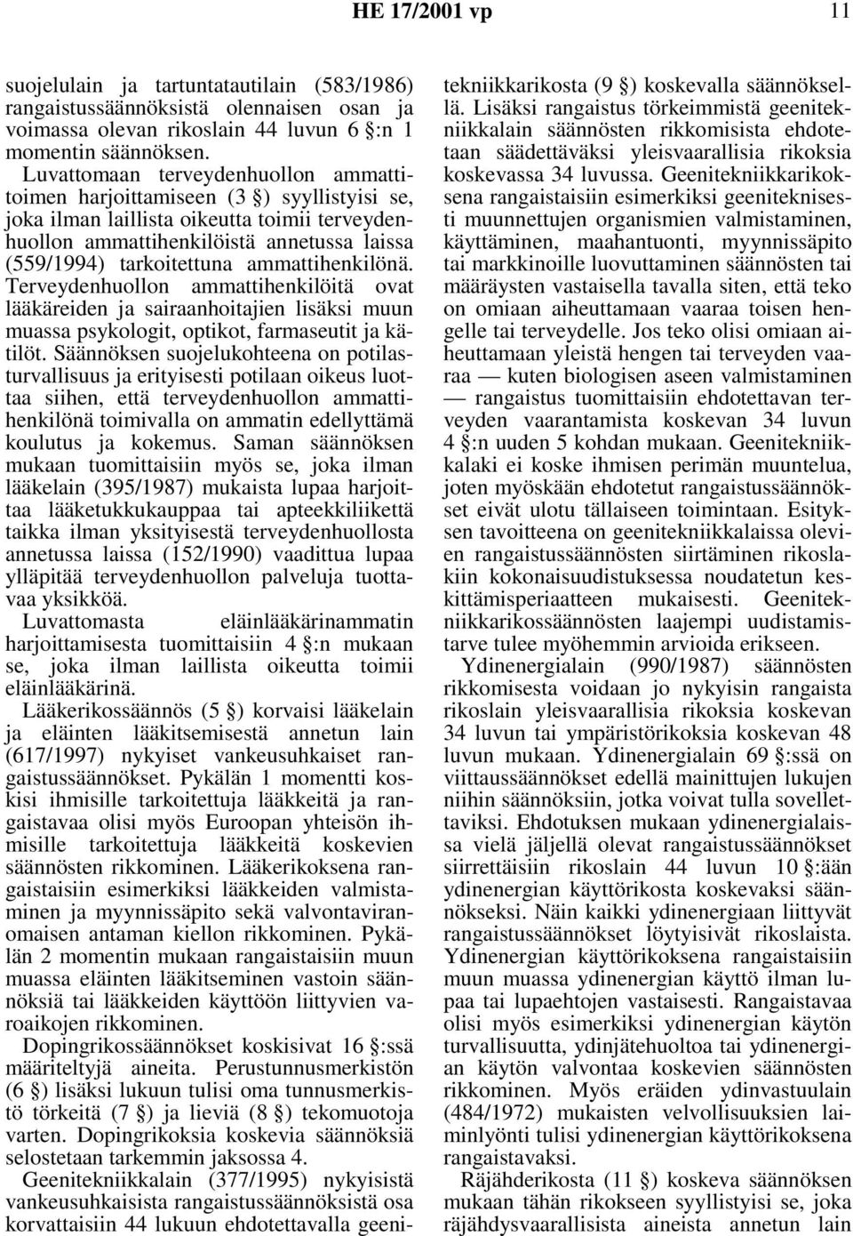 ammattihenkilönä. Terveydenhuollon ammattihenkilöitä ovat lääkäreiden ja sairaanhoitajien lisäksi muun muassa psykologit, optikot, farmaseutit ja kätilöt.