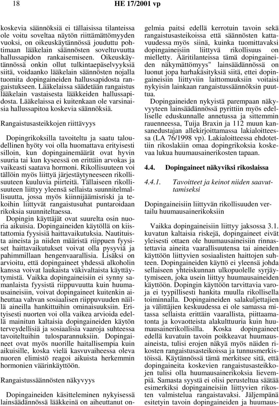 Lääkelaissa säädetään rangaistus lääkelain vastaisesta lääkkeiden hallussapidosta. Lääkelaissa ei kuitenkaan ole varsinaisia hallussapitoa koskevia säännöksiä.