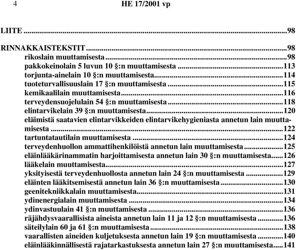 ..120 eläimistä saatavien elintarvikkeiden elintarvikehygieniasta annetun lain muuttamisesta...122 tartuntatautilain muuttamisesta...124 terveydenhuollon ammattihenkilöistä annetun lain muuttamisesta.
