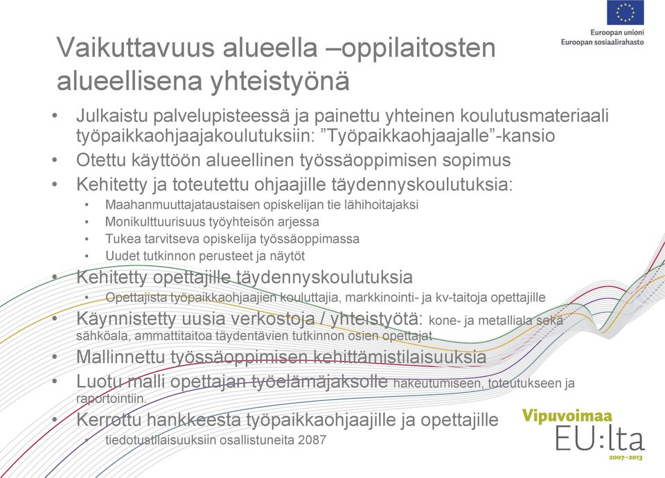 Tukea tarvitseva opiskelija työssäoppimassa Uudet tutkinnon perusteet ja näytöt Kehitetty opettajille täydennyskoulutuksia Opettajista työpaikkaohjaajien kouluttajia, markkinointi- ja kv-taitoja