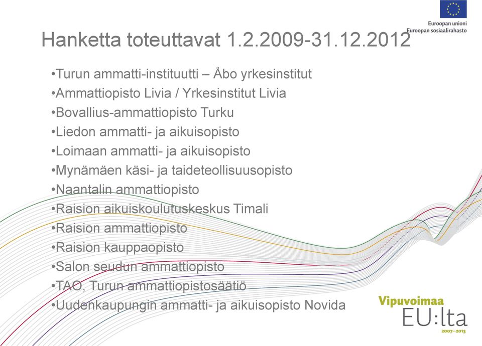 Turku Liedon ammatti- ja aikuisopisto Loimaan ammatti- ja aikuisopisto Mynämäen käsi- ja taideteollisuusopisto