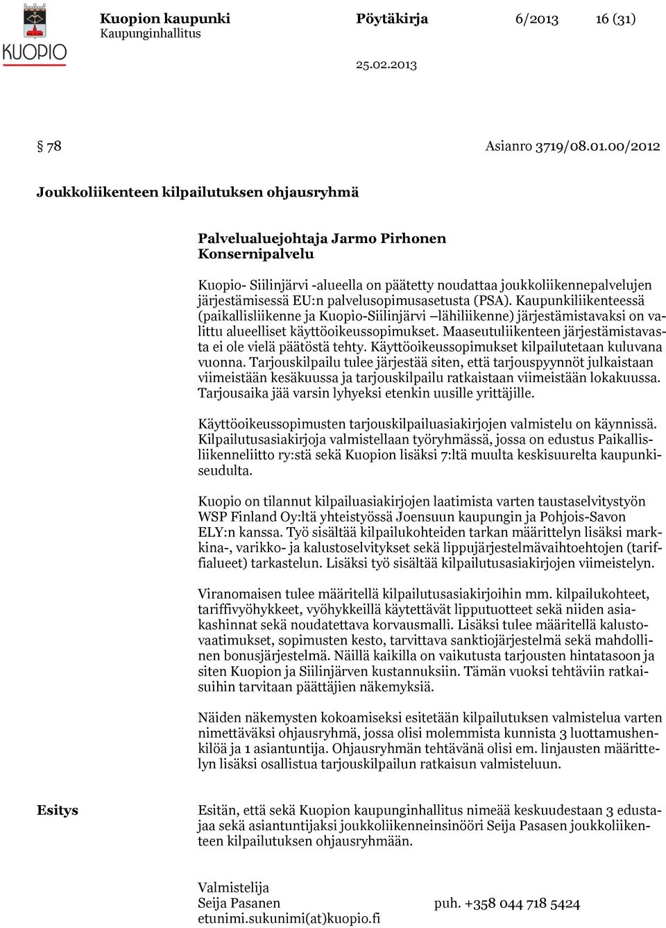 00/2012 Joukkoliikenteen kilpailutuksen ohjausryhmä Palvelualuejohtaja Jarmo Pirhonen Konsernipalvelu Kuopio- Siilinjärvi -alueella on päätetty noudattaa joukkoliikennepalvelujen järjestämisessä EU:n