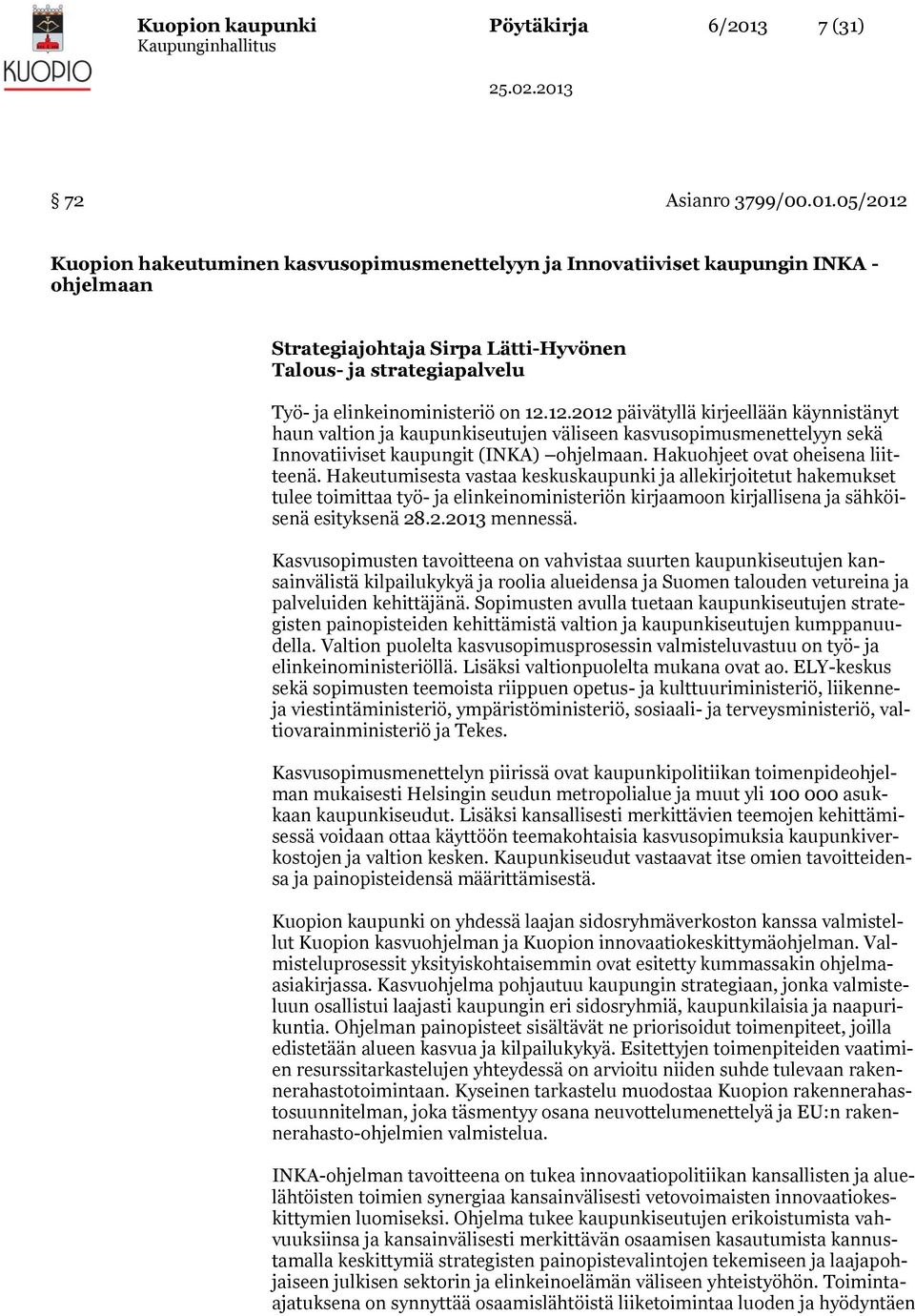 05/2012 Kuopion hakeutuminen kasvusopimusmenettelyyn ja Innovatiiviset kaupungin INKA - ohjelmaan Strategiajohtaja Sirpa Lätti-Hyvönen Talous- ja strategiapalvelu Työ- ja elinkeinoministeriö on 12.12.2012 päivätyllä kirjeellään käynnistänyt haun valtion ja kaupunkiseutujen väliseen kasvusopimusmenettelyyn sekä Innovatiiviset kaupungit (INKA) ohjelmaan.