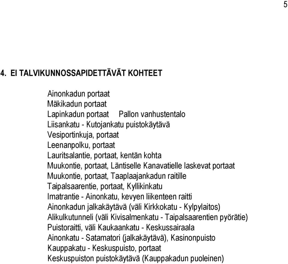 portaat, Kyllikinkatu Imatrantie - Ainonkatu, kevyen liikenteen raitti Ainonkadun jalkakäytävä (väli Kirkkokatu - Kylpylaitos) Alikulkutunneli (väli Kivisalmenkatu - Taipalsaarentien