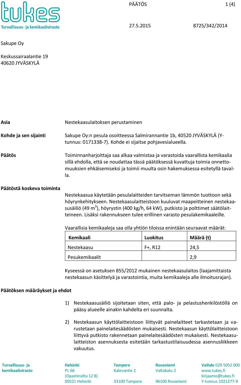 Toiminnanharjoittaja saa alkaa valmistaa ja varastoida vaarallista kemikaalia sillä ehdolla, että se noudattaa tässä päätöksessä kuvattuja toimia onnettomuuksien ehkäisemiseksi ja toimii muulta osin