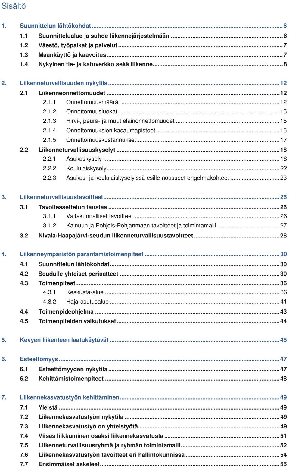 .. 15 2.1.5 Onnettomuuskustannukset... 17 2.2 Liikenneturvallisuuskyselyt... 18 2.2.1 Asukaskysely... 18 2.2.2 Koululaiskysely... 22 2.2.3 Asukas- ja koululaiskyselyissä esille nousseet ongelmakohteet.