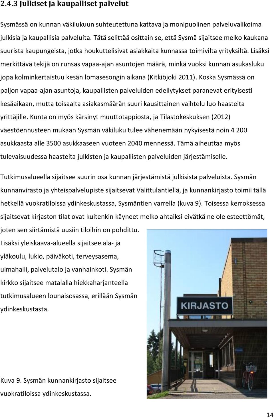 Lisäksi merkittävä tekijä on runsas vapaa-ajan asuntojen määrä, minkä vuoksi kunnan asukasluku jopa kolminkertaistuu kesän lomasesongin aikana (Kitkiöjoki 2011).
