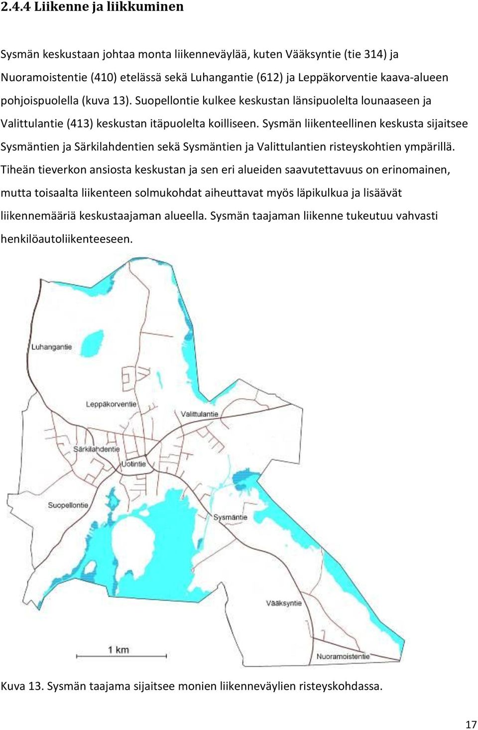 Sysmän liikenteellinen keskusta sijaitsee Sysmäntien ja Särkilahdentien sekä Sysmäntien ja Valittulantien risteyskohtien ympärillä.