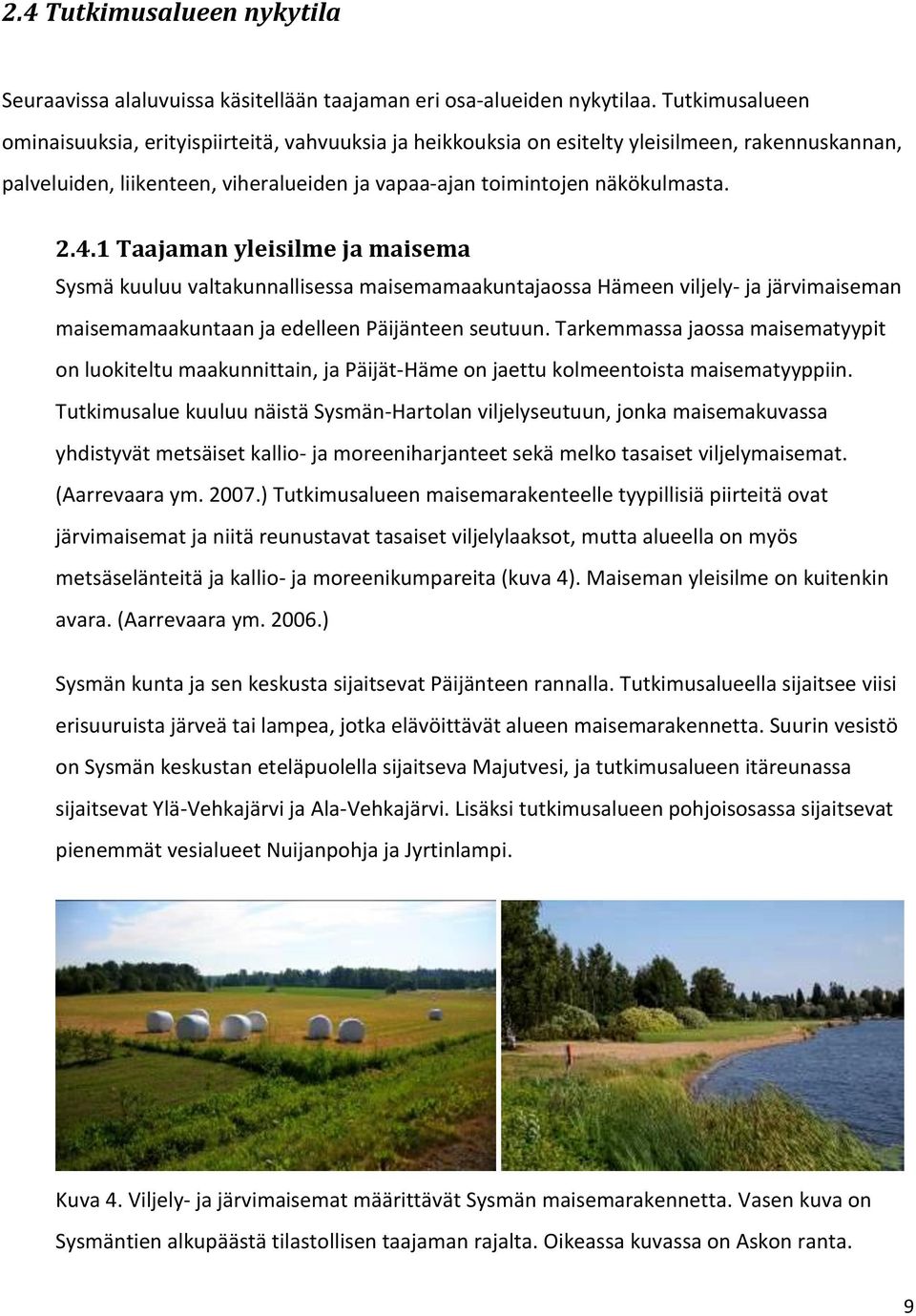 1 Taajaman yleisilme ja maisema Sysmä kuuluu valtakunnallisessa maisemamaakuntajaossa Hämeen viljely- ja järvimaiseman maisemamaakuntaan ja edelleen Päijänteen seutuun.