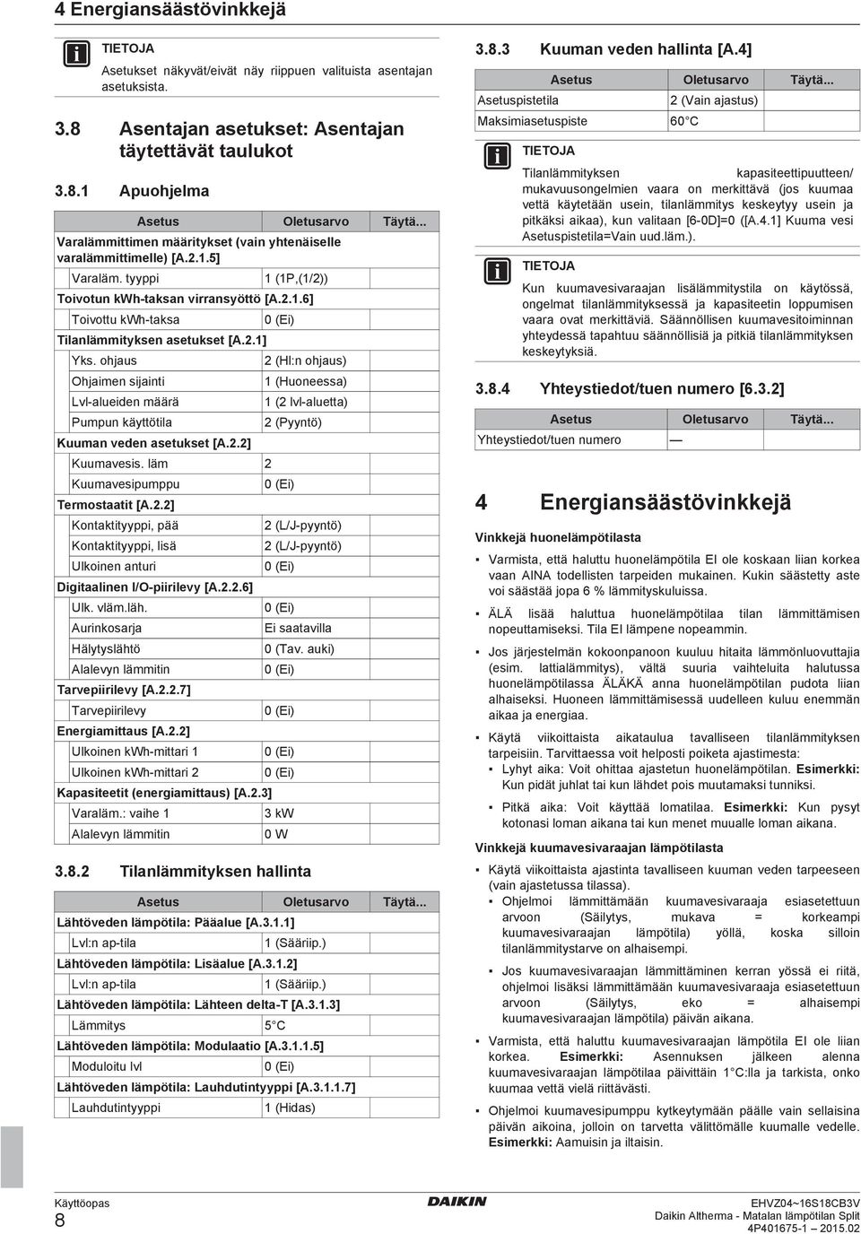 2.1] Yks. ohjaus Ohjaimen sijainti Lvl alueiden määrä Pumpun käyttötila Kuuman veden asetukset [A.2.2] Kuumavesis. läm 2 Kuumavesipumppu Termostaatit [A.2.2] Kontaktityyppi, pää Kontaktityyppi, lisä Ulkoinen anturi Digitaalinen I/O piirilevy [A.