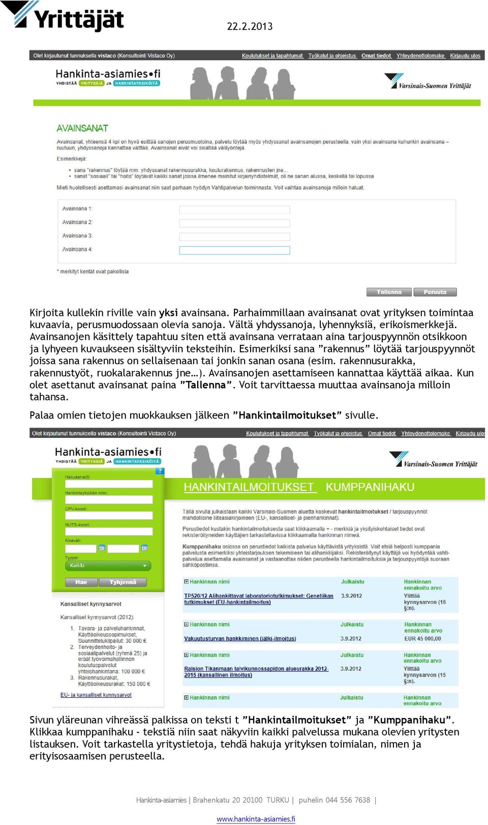 Esimerkiksi sana rakennus löytää tarjouspyynnöt joissa sana rakennus on sellaisenaan tai jonkin sanan osana (esim. rakennusurakka, rakennustyöt, ruokalarakennus jne ).