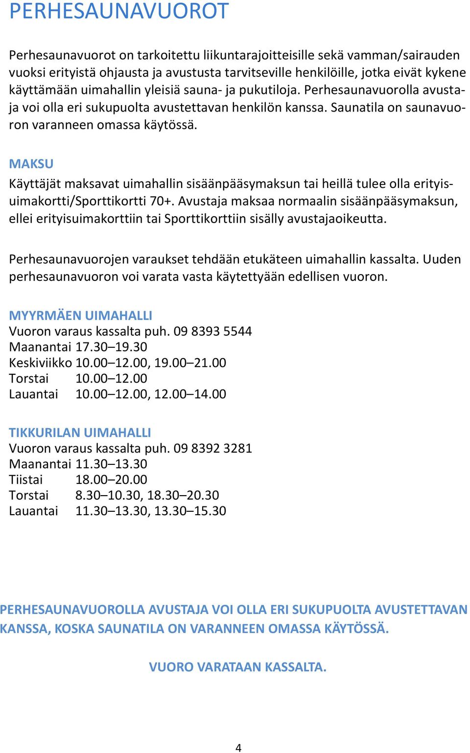 MAKSU Käyttäjät maksavat uimahallin sisäänpääsymaksun tai heillä tulee olla erityisuimakortti/sporttikortti 70+.