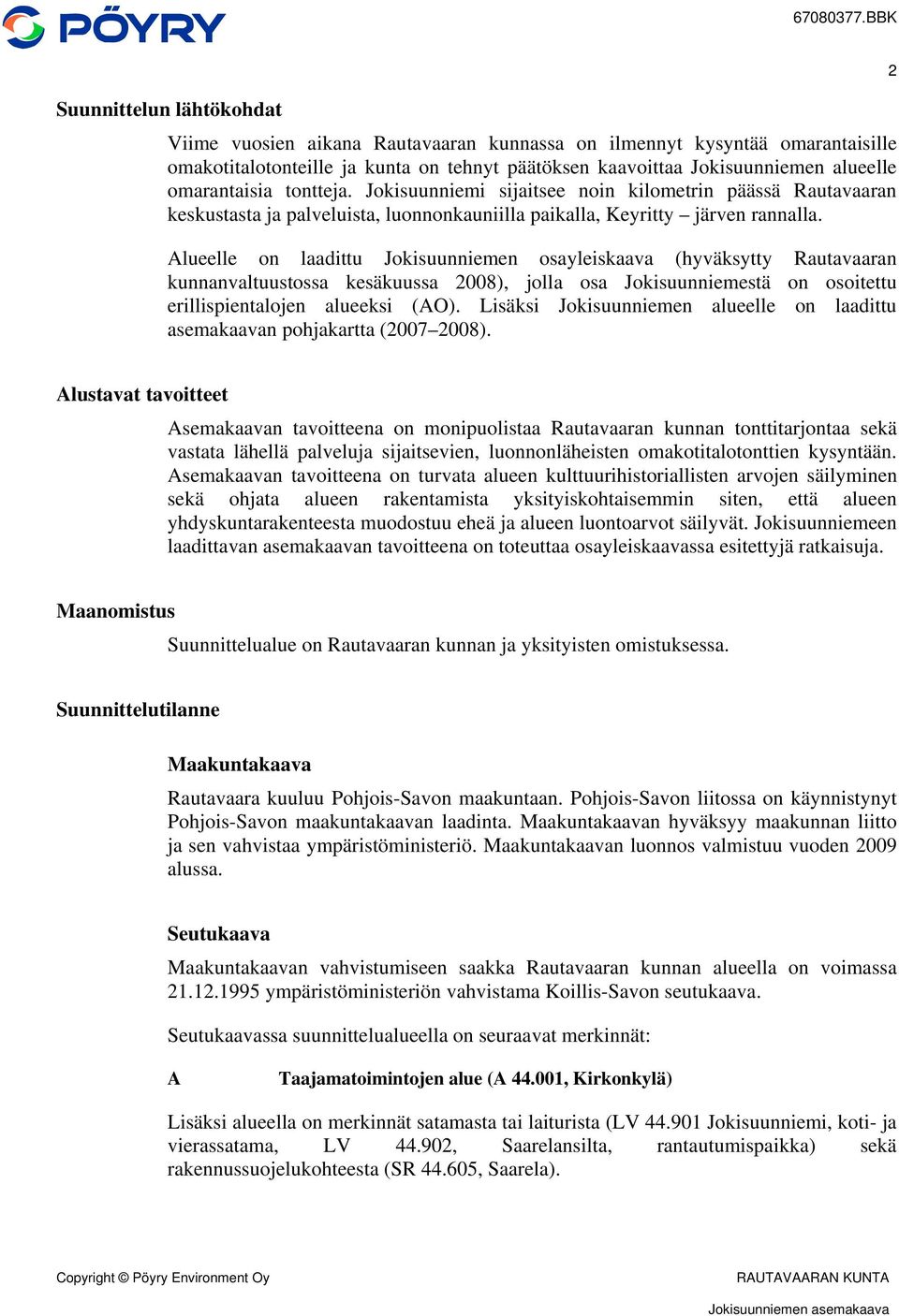 Alueelle on laadittu Jokisuunniemen osayleiskaava (hyväksytty Rautavaaran kunnanvaltuustossa kesäkuussa 2008), jolla osa Jokisuunniemestä on osoitettu erillispientalojen alueeksi (AO).