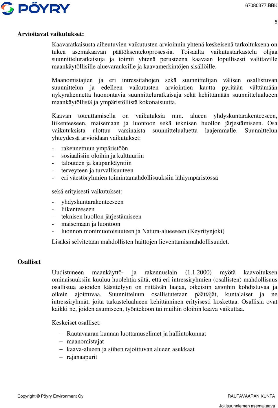 Maanomistajien ja eri intressitahojen sekä suunnittelijan välisen osallistuvan suunnittelun ja edelleen vaikutusten arviointien kautta pyritään välttämään nykyrakennetta huonontavia