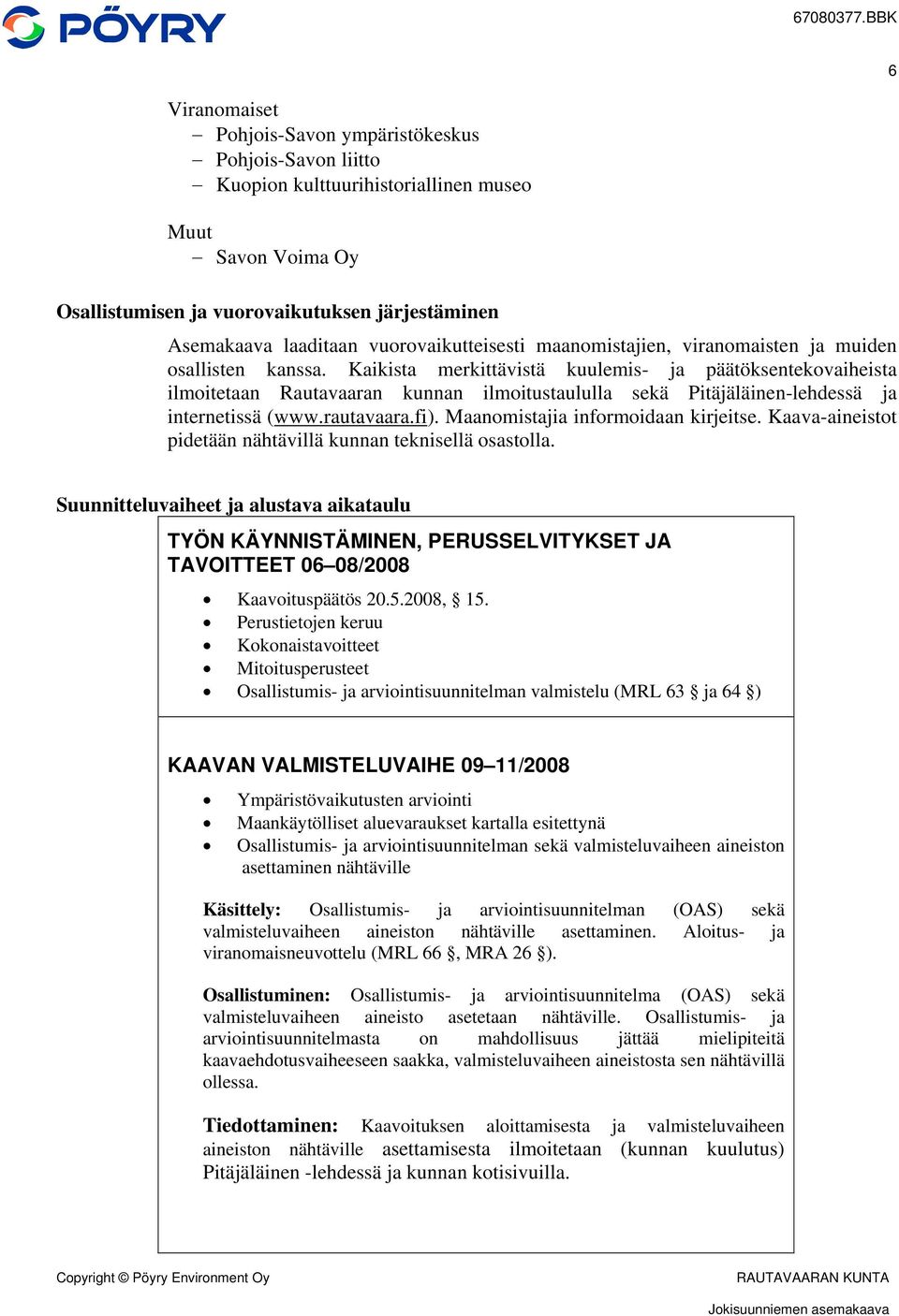 Kaikista merkittävistä kuulemis- ja päätöksentekovaiheista ilmoitetaan Rautavaaran kunnan ilmoitustaululla sekä Pitäjäläinen-lehdessä ja internetissä (www.rautavaara.fi).