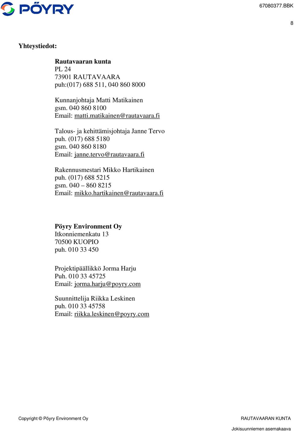 fi Rakennusmestari Mikko Hartikainen puh. (017) 688 5215 gsm. 040 860 8215 Email: mikko.hartikainen@rautavaara.