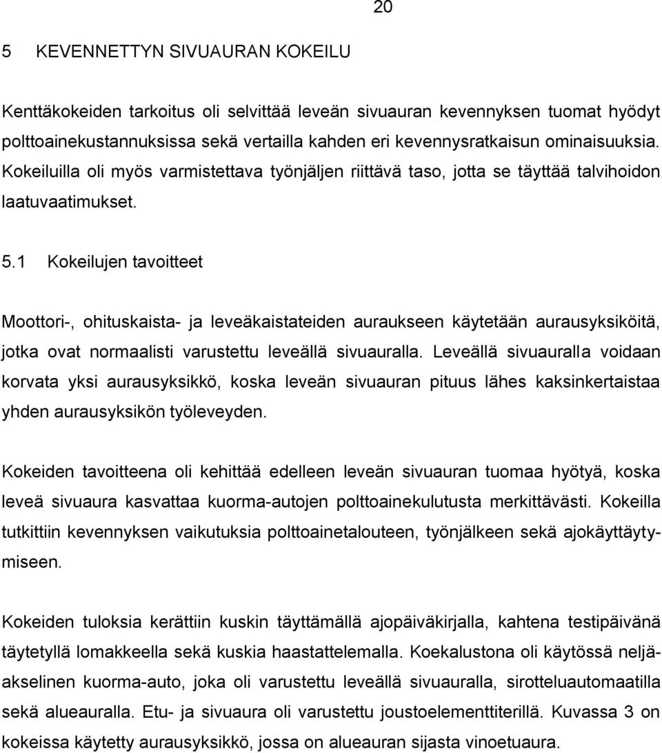 1 Kokeilujen tavoitteet Moottori-, ohituskaista- ja leveäkaistateiden auraukseen käytetään aurausyksiköitä, jotka ovat normaalisti varustettu leveällä sivuauralla.