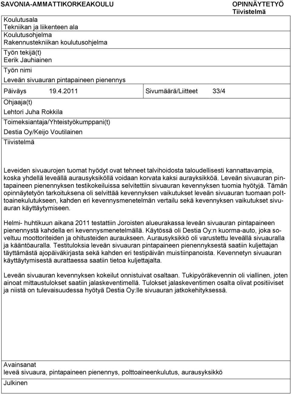 2011 Sivumäärä/Liitteet 33/4 Ohjaaja(t) Lehtori Juha Rokkila Toimeksiantaja/Yhteistyökumppani(t) Destia Oy/Keijo Voutilainen Tiivistelmä OPINNÄYTETYÖ Tiivistelmä Leveiden sivuaurojen tuomat hyödyt